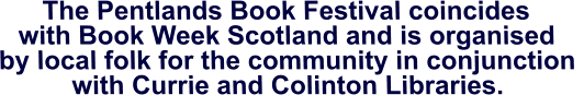 The Pentlands Book Festival coincides  with Book Week Scotland and is organised by local folk for the community in conjunction with Currie and Colinton Libraries.